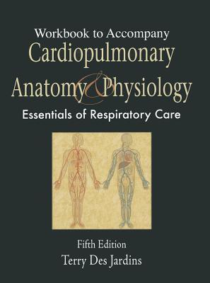 Workbook to Accompany Cardiopulmonary Anatomy and Physiology: Essentials for Respiratory Care, 5th Edition (Paperback)