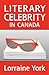 Literary Celebrity in Canada by Lorraine M. York