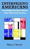 Enterprising Americans: Outstanding Christian Women Of The Nineteenth Century Enterprising Americans: Outstanding Christian Women Of The Nineteenth Century