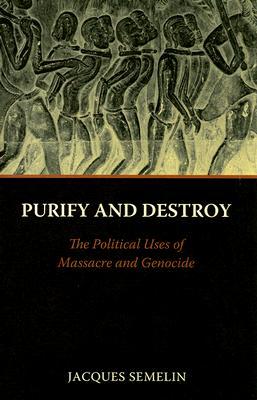 Purify and Destroy: The Political Uses of Massacre and Genocide (The CERI Series in Comparative Politics and International Studies)