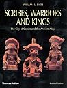 Scribes, Warriors, and Kings: The City of Copan and the Ancient Maya, Revised Edition Scribes, Warriors, and Kings: The City of Copan and the Ancient Maya, Revised Edition