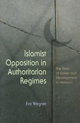 Islamist Opposition in Authoritarian Regimes: The Party of Justice and Development in Morocco (Religion and Politics)