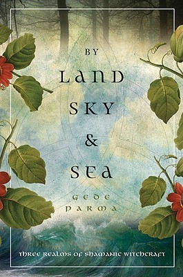 By Land, Sky & Sea: Three Realms of Shamanic Witchcraft (Paperback)