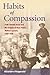 Habits of Compassion: Irish Catholic Nuns and the Origins of New York's Welfare System, 1830-1920 (Women, Gender, and Sexuality in American History)