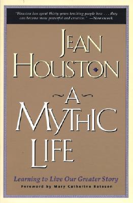 A Mythic Life: Learning to Live our Greater Story – Discovering Your Real Potential Through Advanced Psychology and Spiritual Teachings (Paperback)