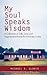 My Soul Speaks Wisdom: A Collection of Life, Love, and Inspirational Poems for Everyday Living