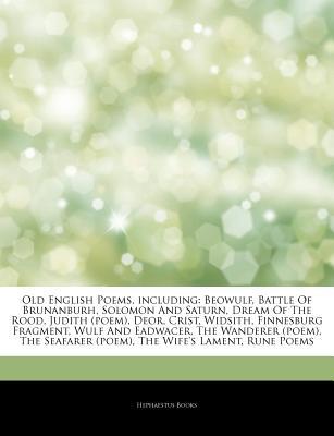 Old English Poems, Including: Beowulf, Battle of Brunanburh, Solomon and Saturn, Dream of the Rood, Judith (Poem), Deor, Crist, Widsith, Finnesburg Fragment, Wulf and Eadwacer, the Wanderer (Poem), the Seafarer (Poem), the Wife's Lament, Rune Poems