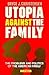 Utopia Against the Family: The Problems and Politics of the American Family