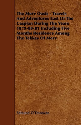 The Merv Oasis: Travels and Adventures East of the Caspian During the Years 1879-80-81 Including Five Months Residence Among the Tekkes of Merv (Paperback)