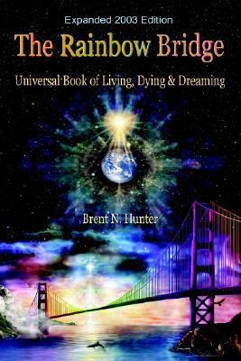 The Rainbow Bridge: Universal Book of Living, Dying and Dreaming