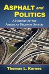Asphalt and Politics: A History of the American Highway System Asphalt and Politics: A History of the American Highway System