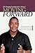 Moving Forward: Turning Good Intentions Into Great Results by Discovering Yourself, Your Place, and Your Path