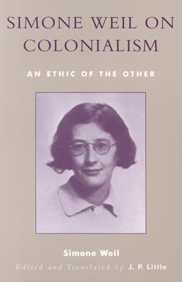 Simone Weil on Colonialism: An Ethic of the Other (After the Empire: The Francophone World and Postcolonial France)