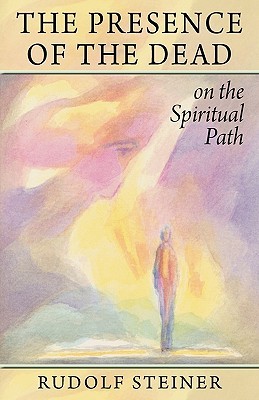 The Presence of the Dead of the Spiritual Path: (Paperback) by Rudolf Steiner