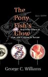 The Pony Fish's Glow: And Other Clues To Plan And Purpose In Nature The Pony Fish's Glow: And Other Clues To Plan And Purpose In Nature