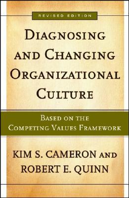Diagnosing And Changing Organizational Culture: Based on the Competing Values Framework (The Jossey-bass Business & Management Series)