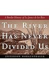 The River Has Never Divided Us: A Border History of La Junta de los Rios (Jack and Doris Smothers Series in Texas History, Life, and Culture)