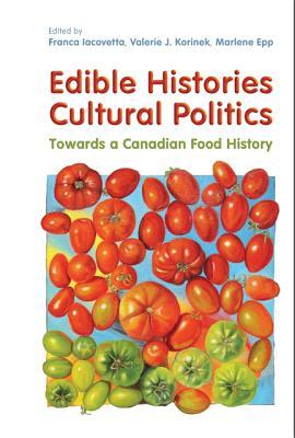 Edible Histories, Cultural Politics: Towards a Canadian Food History (Paperback)