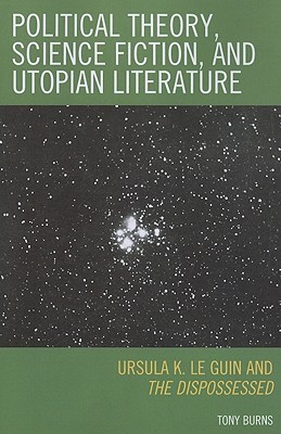 Political Theory, Science Fiction, and Utopian Literature: Ursula K. Le Guin and The Dispossessed (Paperback)