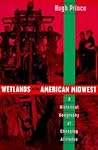 Wetlands of the American Midwest: A Historical Geography of Changing Attitudes (Volume 241) (University of Chicago Geography Research Papers)
