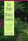 The Best Plants for Midwest Gardens: Flowers, Vegetables, Shrubs, and Trees for Spectacular Low-Maintenance Gardens Season After Season