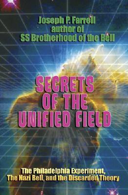 Secrets of the Unified Field: The Philadelphia Experiment, the Nazi Bell, and the Discarded Theory (Paperback)