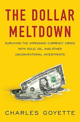 The Dollar Meltdown: Surviving the Impending Currency Crisis with Gold, Oil, and Other Unconventional Investments (Hardcover)