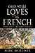 God Still Loves The French by Marc Mailloux