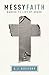 Messy Faith by A.J. Gregory Messy Faith by A.J. Gregory