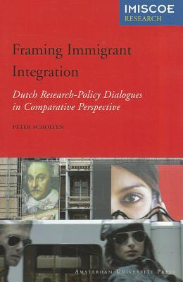 Framing Immigrant Integration: Dutch Research-Policy Dialogues in Comparative Perspective (IMISCOE Research)