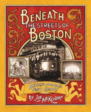 Beneath the Streets of Boston: Building America's First Subway (Hardcover)