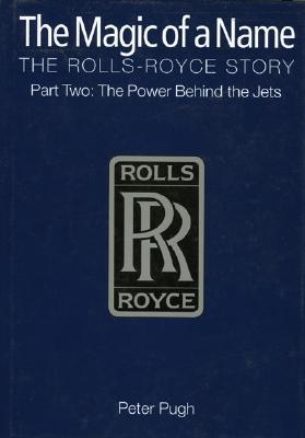 The Magic of a Name: The Rolls-Royce Story, Part 2: The Power Behind the Jets (Hardcover)
