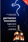 Permanent Innovation, Revised Edition: Proven Strategies and Methods of Successful Innovators (The Innovation Mastery Library)