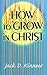 How to Grow in Christ by Jack D. Kinneer