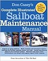 Don Casey's Complete Illustrated Sailboat Maintenance Manual: Including Inspecting the Aging Sailboat, Sailboat Hull and Deck Repair, Sailboat Refinishing, Sailbo