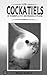 Cockatiels (Complete Introduction Series)