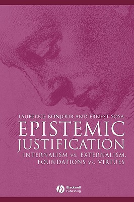 Epistemic Justification: Internalism vs. Externalism, Foundations vs. Virtues (Great Debates in Philosophy)