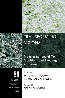 Transforming Visions: Transformations of Text, Tradition, and Theology in Ezekiel (Princeton Theological Monograph)