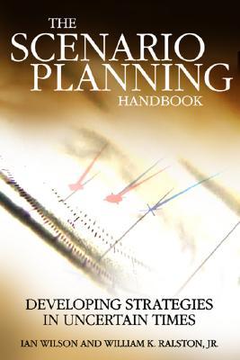 Scenario Planning Handbook: Developing Strategies in Uncertain Times (Hardcover)
