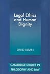 Legal Ethics and Human Dignity (Cambridge Studies in Philosophy and Law) Legal Ethics and Human Dignity (Cambridge Studies in Philosophy and Law)
