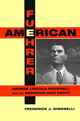 American Fuehrer: George Lincoln Rockwell and the American Nazi Party (Hardcover)