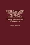 The Human Mind According to Artificial Intelligence: Theory, Research, and Implications The Human Mind According to Artificial Intelligence: Theory, Research, and Implications