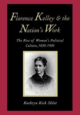 Florence Kelley and the Nation's Work: The Rise of Women's Political Culture, 1830-1900 (Paperback)