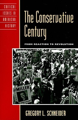 The Conservative Century: From Reaction to Revolution (Critical Issues in American History)