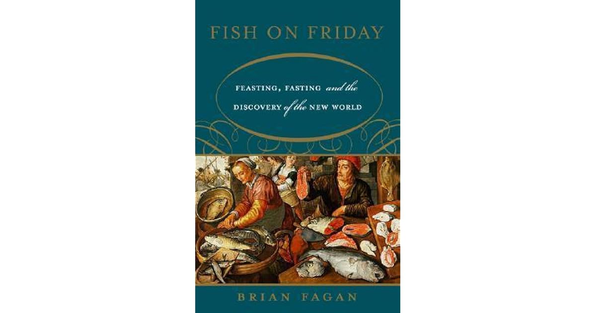 Fish on Friday Feasting, Fasting, and the Discovery of the New World by Brian M. Fagan
