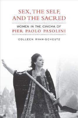 Sex,The Self and the Sacred: Women in the Cinema of Pier Paolo Pasolini (Toronto Italian Studies)