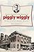 Clarence Saunders and the Founding of Piggly Wiggly: The Rise & Fall of a Memphis Maverick (Landmarks)