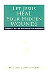 Let Jesus Heal Your Hidden Wounds Let Jesus Heal Your Hidden Wounds