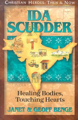 Ida Scudder: Healing Bodies, Touching Hearts (Christian Heroes: Then and Now)