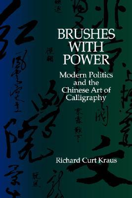 Brushes with Power: Modern Politics and the Chinese Art of Calligraphy (Hardcover)